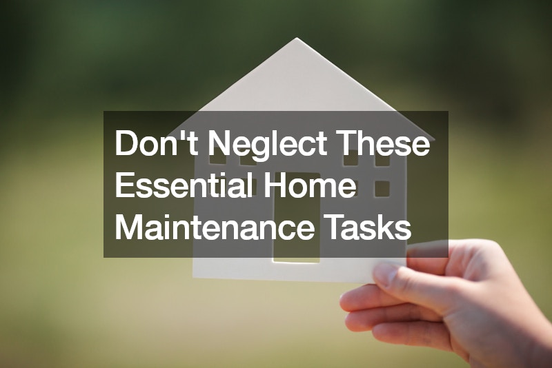 Dont Neglect These Essential Home Maintenance Tasks