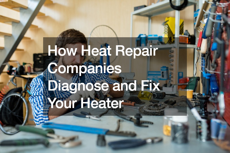 How Heat Repair Companies Diagnose and Fix Your Heater