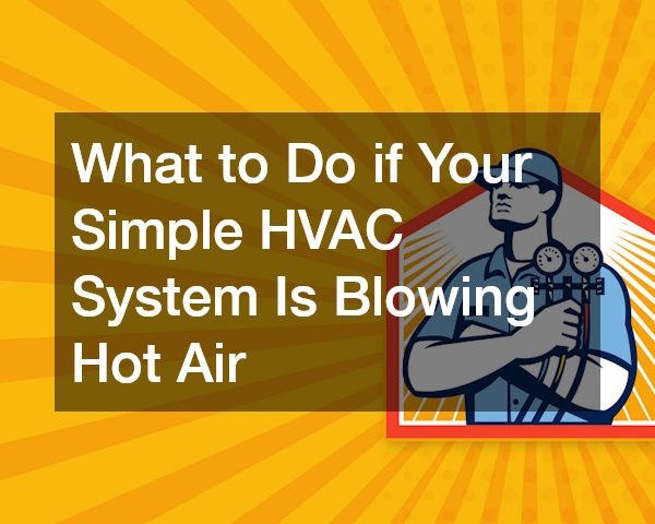 What to Do if Your Simple HVAC System Is Blowing Hot Air