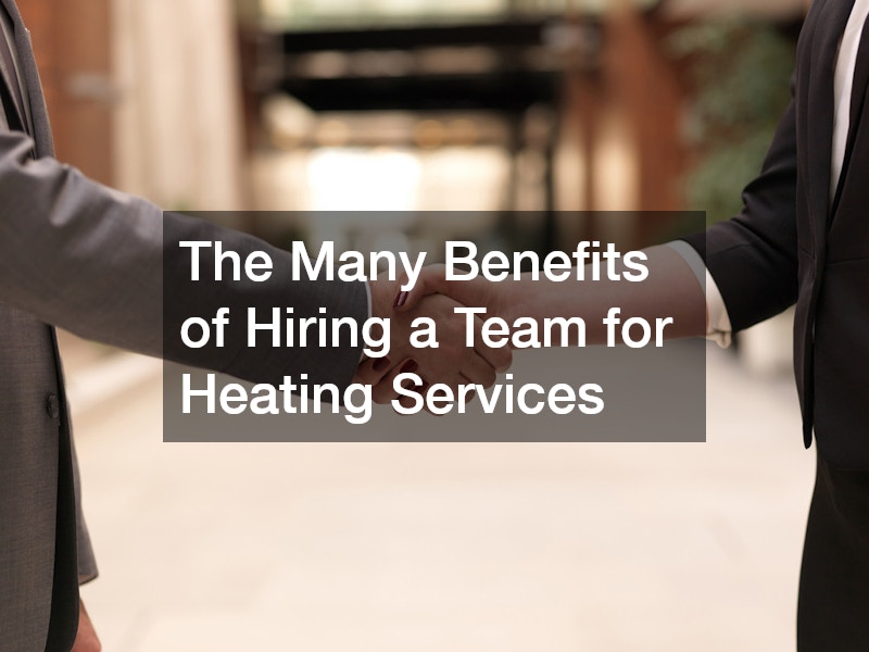 The Many Benefits of Hiring a Team for Heating Services