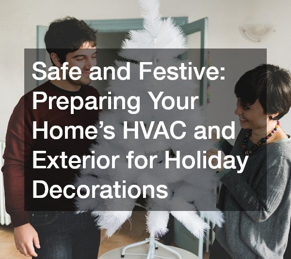 Safe and Festive Preparing Your Homes HVAC and Exterior for Holiday Decorations