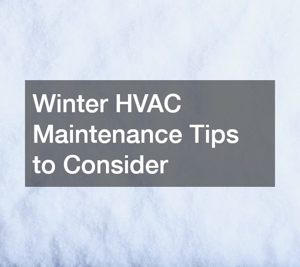 Winter HVAC Maintenance Tips to Consider