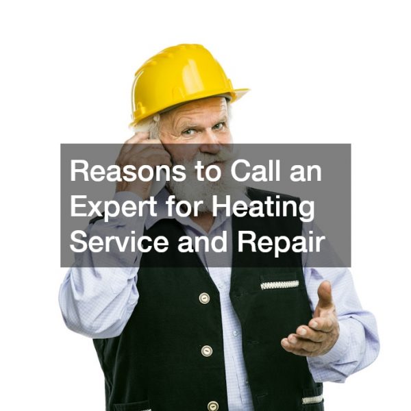 Reasons to Call an Expert for Heating Service and Repair