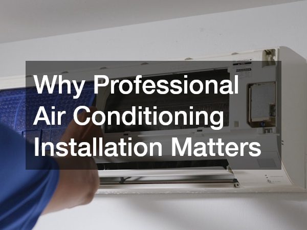 Why Professional Air Conditioning Installation Matters