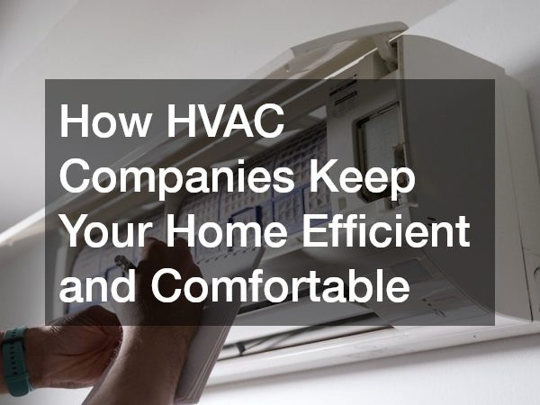 How HVAC Companies Keep Your Home Efficient and Comfortable
