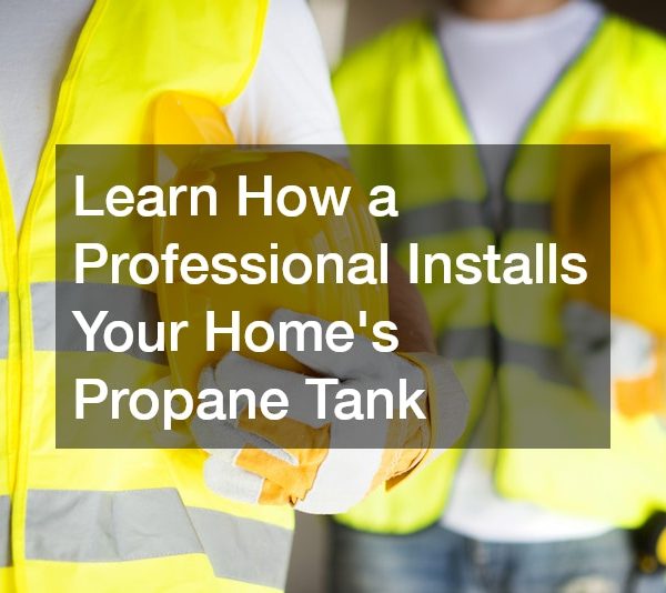 Learn How a Professional Installs Your Homes Propane Tank