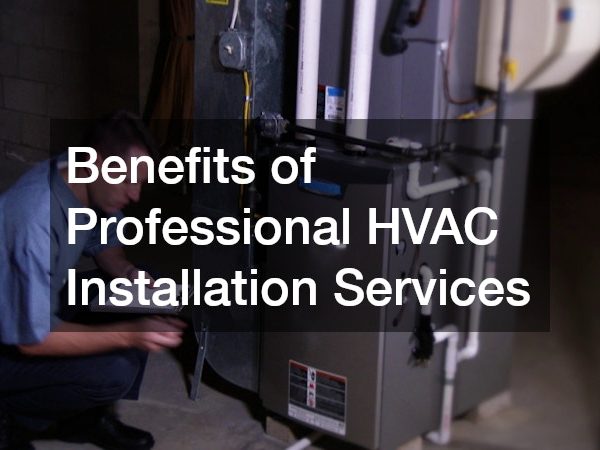 Benefits of Professional HVAC Installation Services