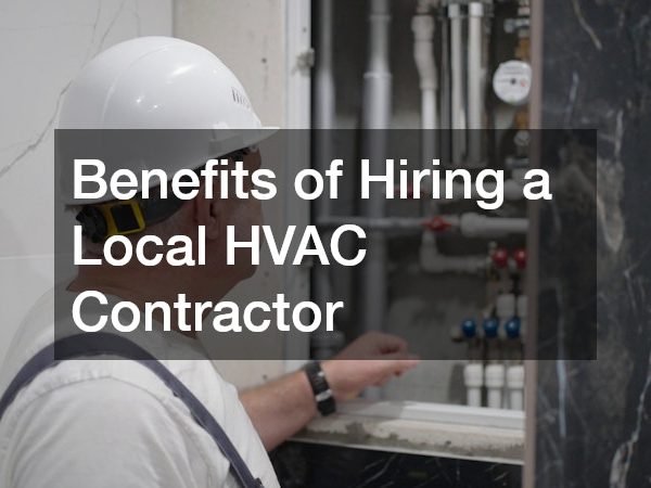 Benefits of Hiring a Local HVAC Contractor