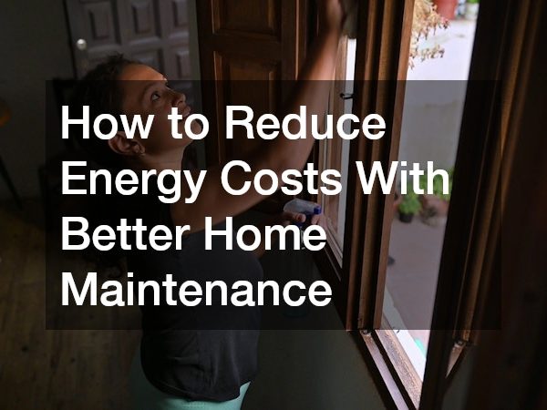 How to Reduce Energy Costs With Better Home Maintenance