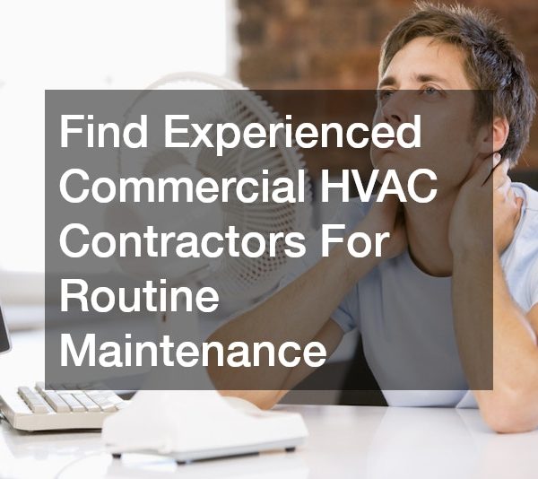 Find Experienced Commercial HVAC Contractors For Routine Maintenance
