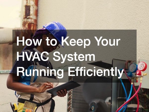 How to Keep Your HVAC System Running Efficiently