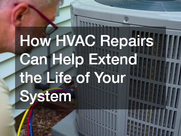 How HVAC Repairs Can Help Extend the Life of Your System